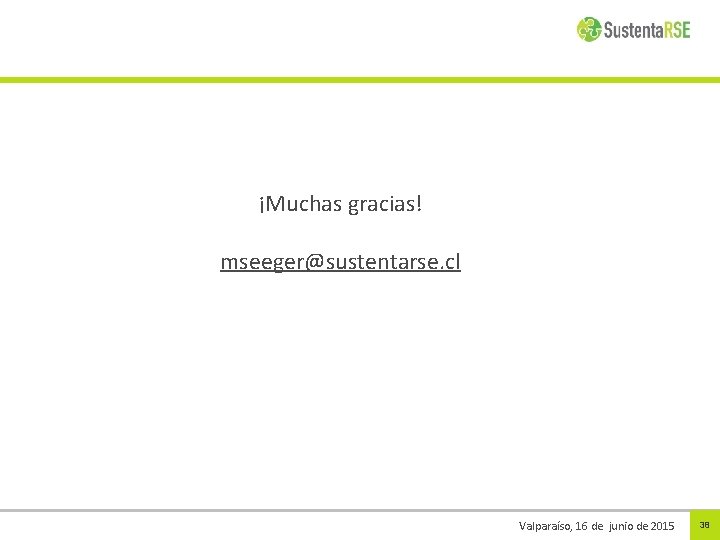 ¡Muchas gracias! mseeger@sustentarse. cl Valparaíso, 16 de junio de 2015 38 