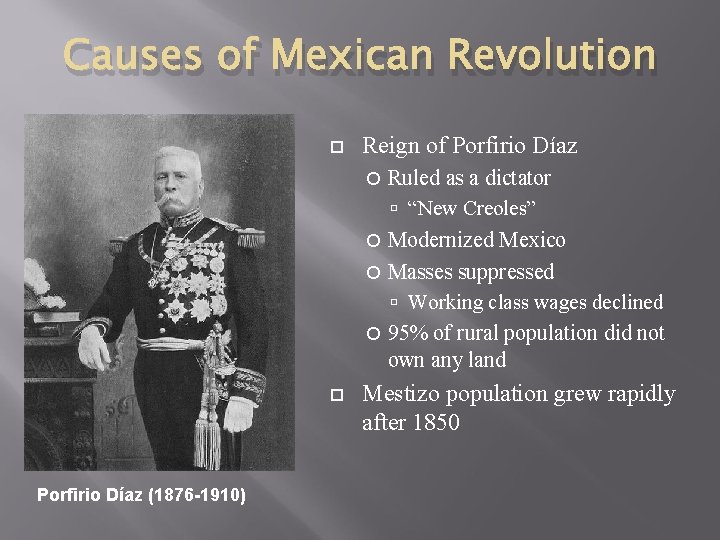 Causes of Mexican Revolution Reign of Porfirio Díaz Ruled as a dictator “New Creoles”