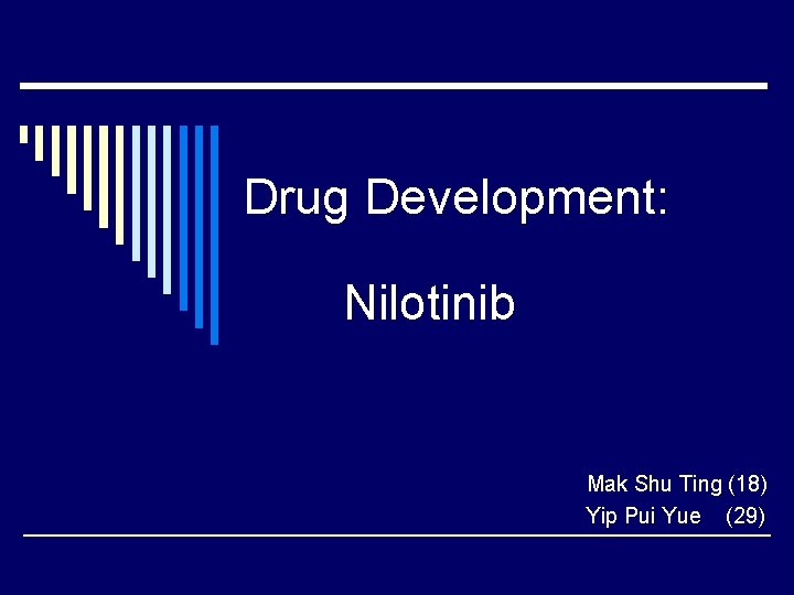 Drug Development: Nilotinib Mak Shu Ting (18) Yip Pui Yue (29) 