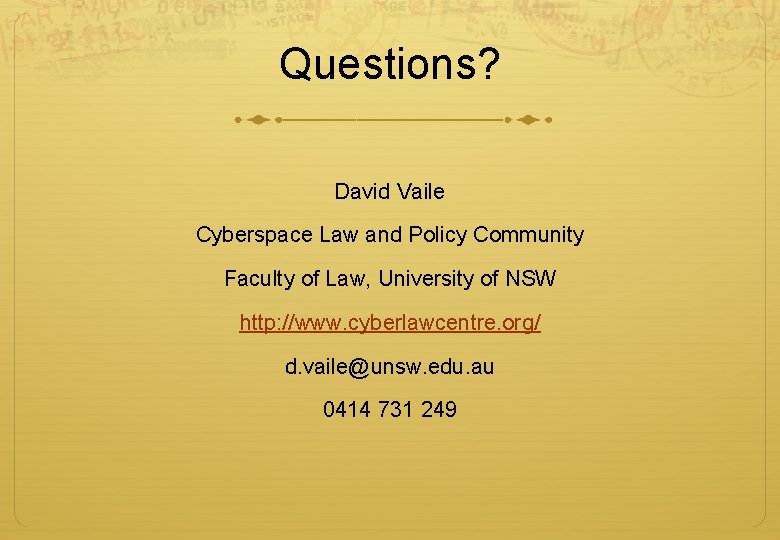 Questions? David Vaile Cyberspace Law and Policy Community Faculty of Law, University of NSW Questions? David Vaile Cyberspace Law and Policy Community Faculty of Law, University of NSW