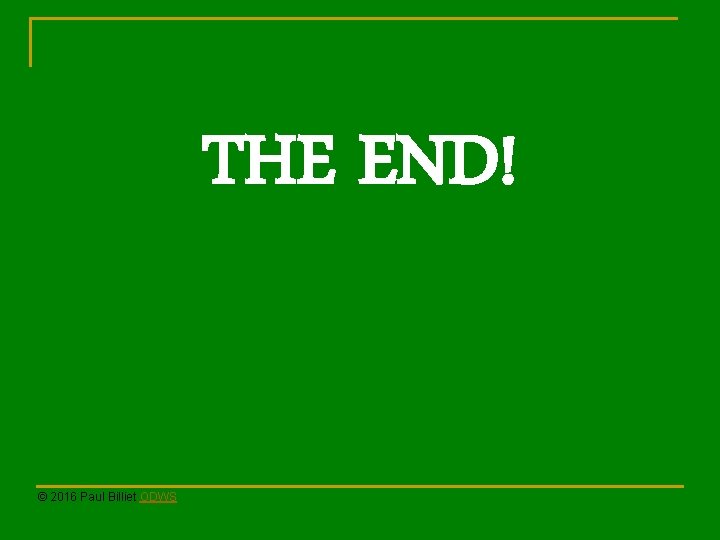 THE END! © 2016 Paul Billiet ODWS THE END! © 2016 Paul Billiet ODWS