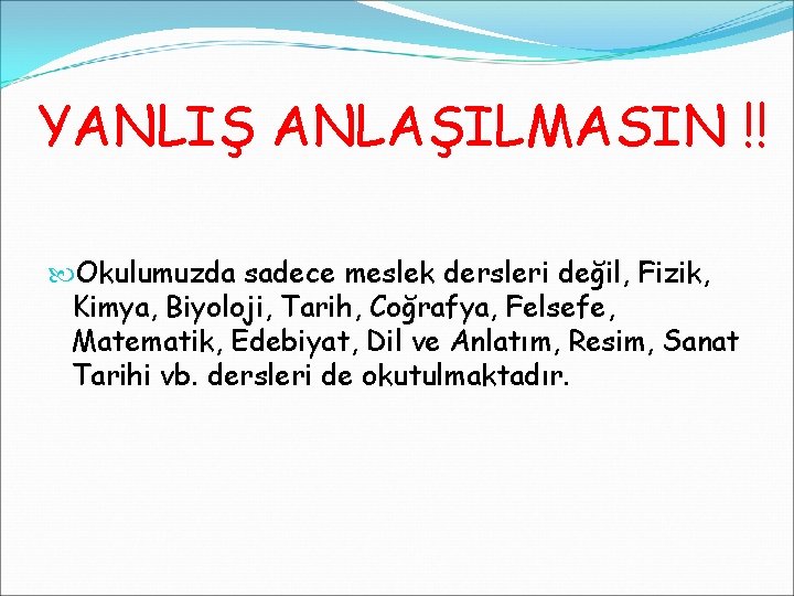 YANLIŞ ANLAŞILMASIN !! Okulumuzda sadece meslek dersleri değil, Fizik, Kimya, Biyoloji, Tarih, Coğrafya, Felsefe,