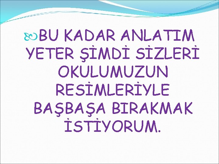  BU KADAR ANLATIM YETER ŞİMDİ SİZLERİ OKULUMUZUN RESİMLERİYLE BAŞBAŞA BIRAKMAK İSTİYORUM. 