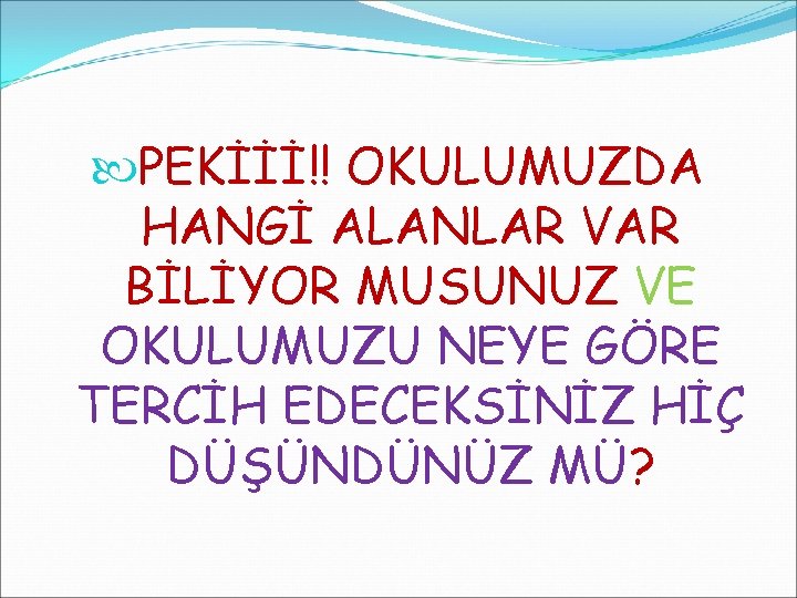  PEKİİİ!! OKULUMUZDA HANGİ ALANLAR VAR BİLİYOR MUSUNUZ VE OKULUMUZU NEYE GÖRE TERCİH EDECEKSİNİZ