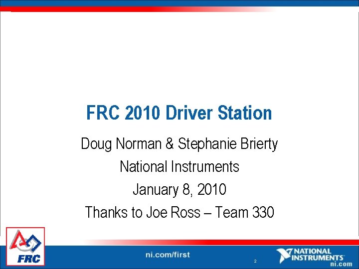 FRC 2010 Driver Station Doug Norman & Stephanie Brierty National Instruments January 8, 2010 FRC 2010 Driver Station Doug Norman & Stephanie Brierty National Instruments January 8, 2010
