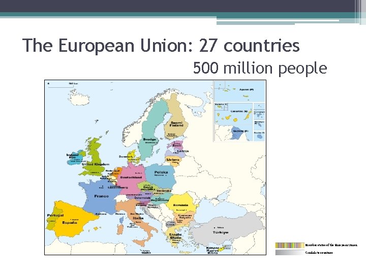 The European Union: 27 countries 500 million people Member states of the European Union