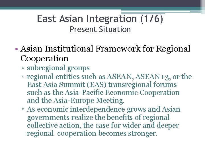 East Asian Integration (1/6) Present Situation • Asian Institutional Framework for Regional Cooperation ▫