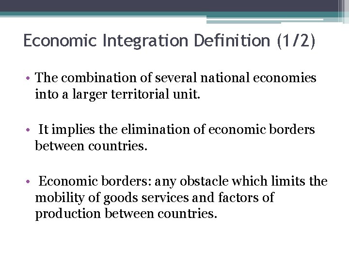 Economic Integration Definition (1/2) • The combination of several national economies into a larger