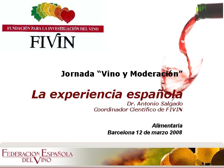 Jornada “Vino y Moderación” La experiencia española Dr. Antonio Salgado Coordinador Científico de FIVIN