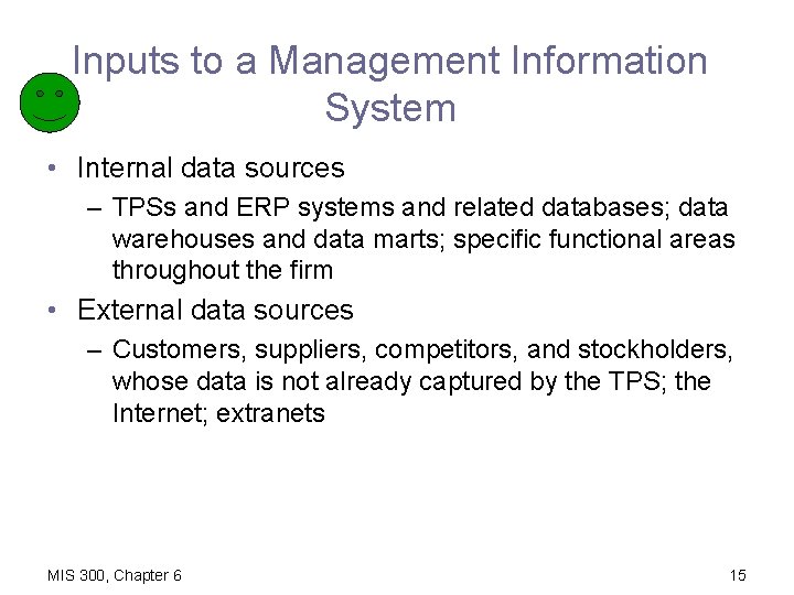Inputs to a Management Information System • Internal data sources – TPSs and ERP