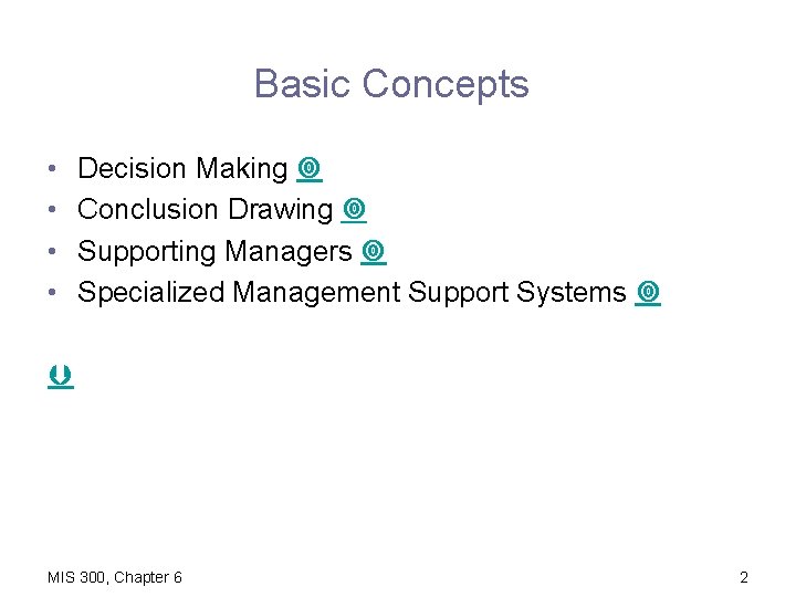 Basic Concepts • • Decision Making Conclusion Drawing Supporting Managers Specialized Management Support Systems