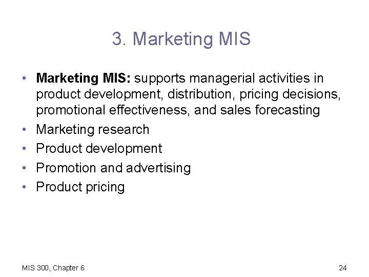 3. Marketing MIS • Marketing MIS: supports managerial activities in product development, distribution, pricing