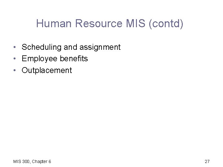 Human Resource MIS (contd) • Scheduling and assignment • Employee benefits • Outplacement MIS