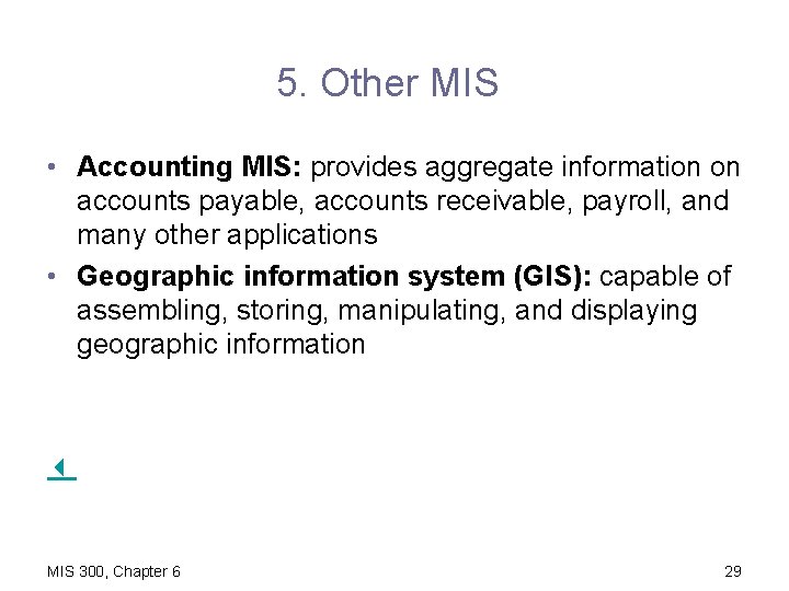 5. Other MIS • Accounting MIS: provides aggregate information on accounts payable, accounts receivable,