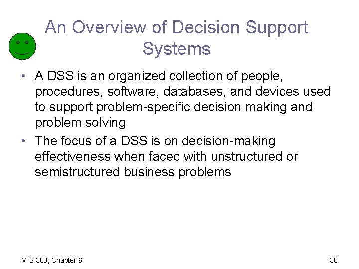 An Overview of Decision Support Systems • A DSS is an organized collection of