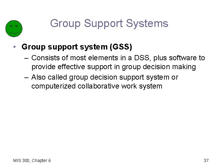 Group Support Systems • Group support system (GSS) – Consists of most elements in