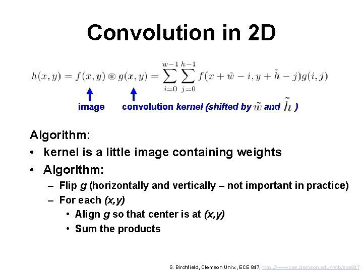 Convolution in 2 D image convolution kernel (shifted by and ) Algorithm: • kernel