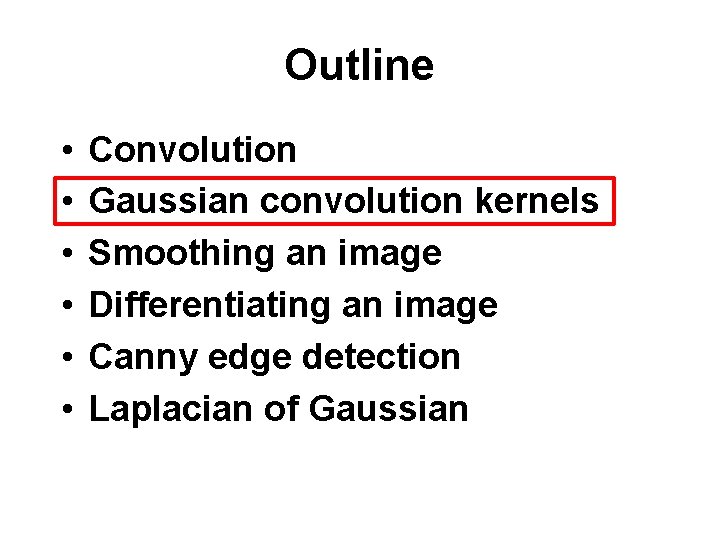 Outline • • • Convolution Gaussian convolution kernels Smoothing an image Differentiating an image