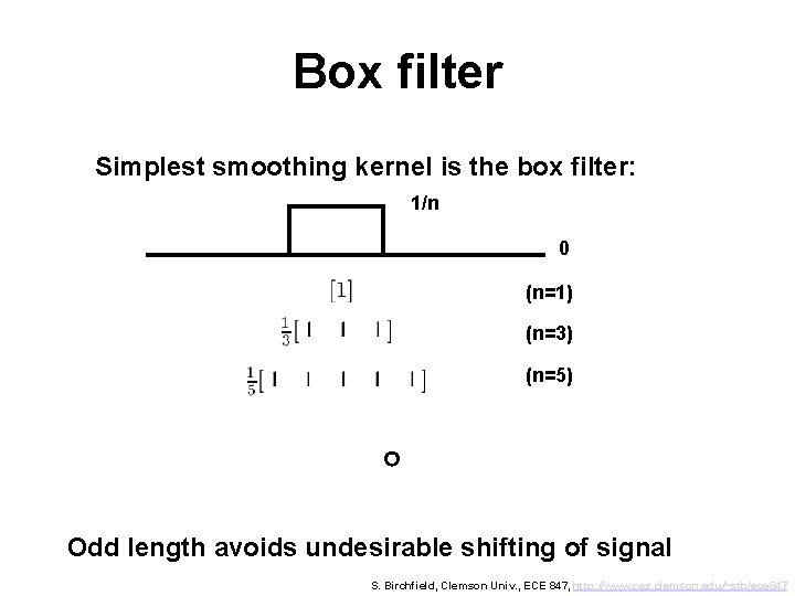 Box filter Simplest smoothing kernel is the box filter: 1/n 0 (n=1) (n=3) (n=5)