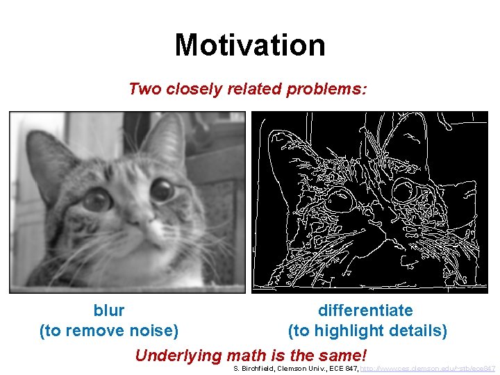 Motivation Two closely related problems: blur (to remove noise) differentiate (to highlight details) Underlying