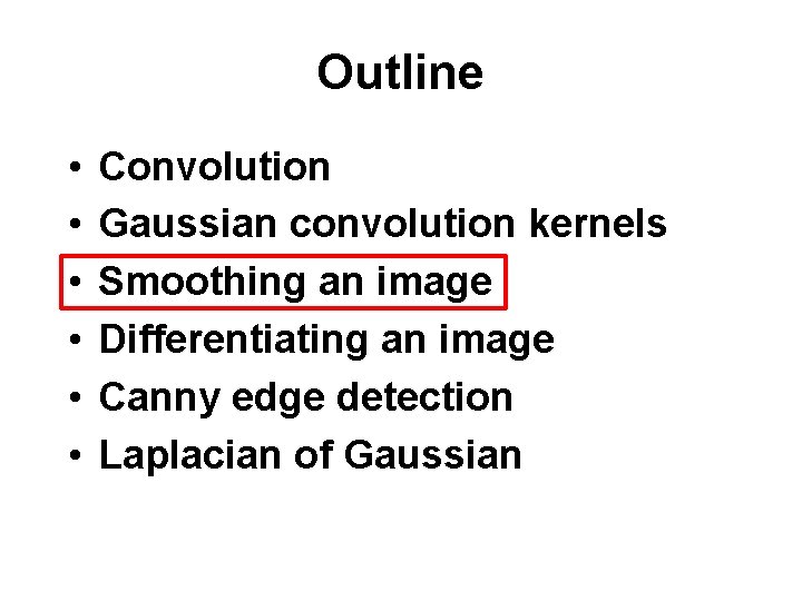 Outline • • • Convolution Gaussian convolution kernels Smoothing an image Differentiating an image