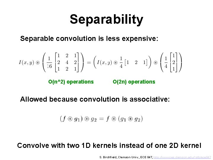 Separability Separable convolution is less expensive: O(n^2) operations O(2 n) operations Allowed because convolution