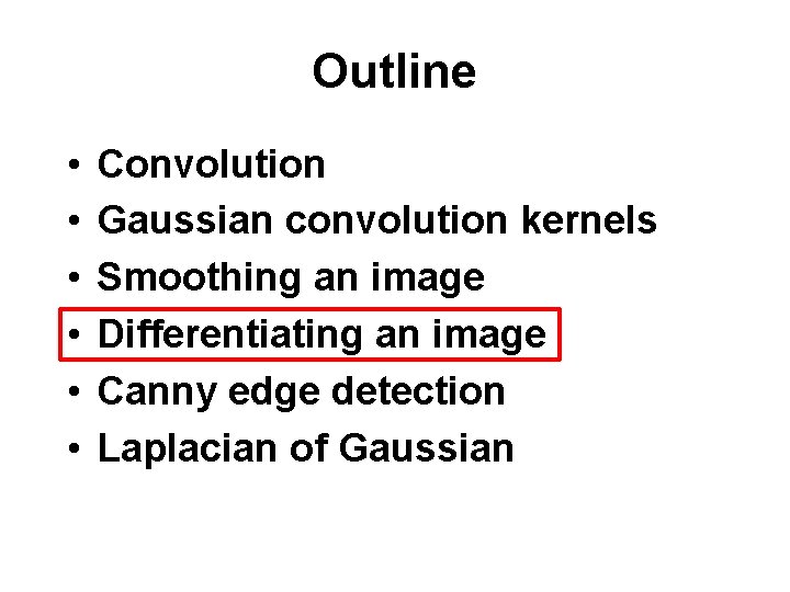 Outline • • • Convolution Gaussian convolution kernels Smoothing an image Differentiating an image