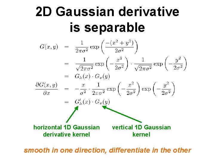 2 D Gaussian derivative is separable horizontal 1 D Gaussian derivative kernel vertical 1