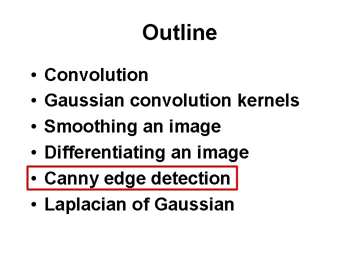 Outline • • • Convolution Gaussian convolution kernels Smoothing an image Differentiating an image