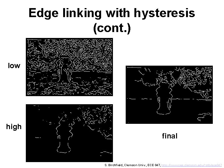 Edge linking with hysteresis (cont. ) low high final S. Birchfield, Clemson Univ. ,