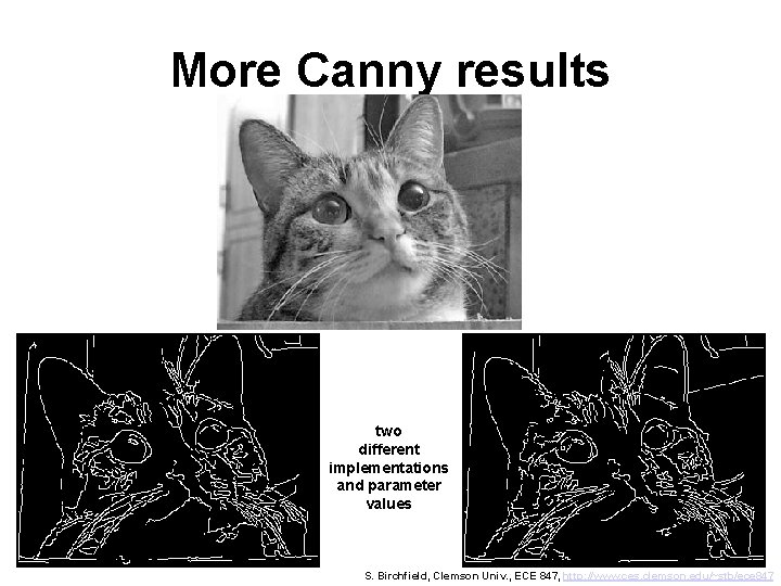 More Canny results two different implementations and parameter values S. Birchfield, Clemson Univ. ,