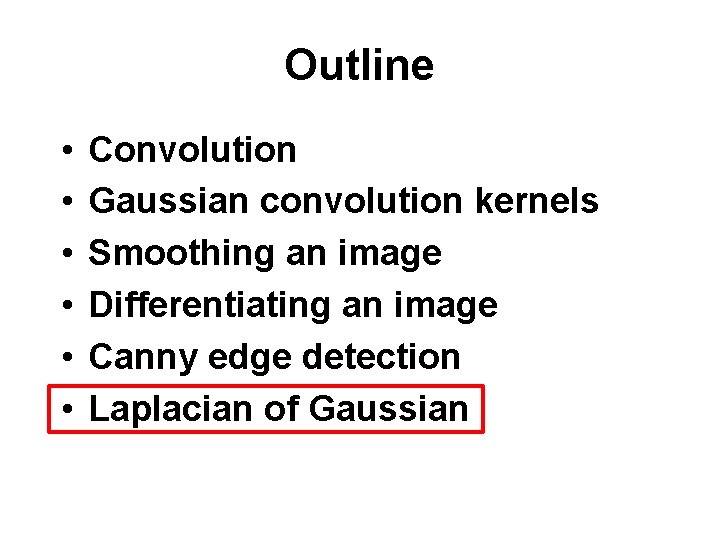 Outline • • • Convolution Gaussian convolution kernels Smoothing an image Differentiating an image