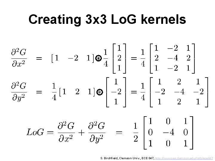 Creating 3 x 3 Lo. G kernels S. Birchfield, Clemson Univ. , ECE 847,