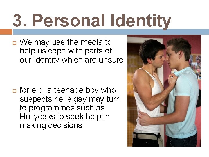 3. Personal Identity We may use the media to help us cope with parts