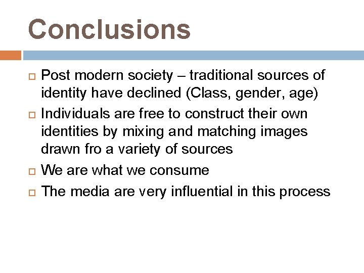Conclusions Post modern society – traditional sources of identity have declined (Class, gender, age)