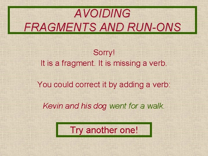 AVOIDING FRAGMENTS AND RUN-ONS Sorry! It is a fragment. It is missing a verb.