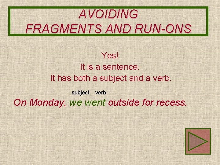 AVOIDING FRAGMENTS AND RUN-ONS Yes! It is a sentence. It has both a subject