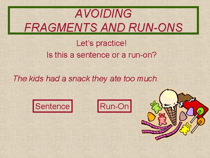 AVOIDING FRAGMENTS AND RUN-ONS Let’s practice! Is this a sentence or a run-on? The