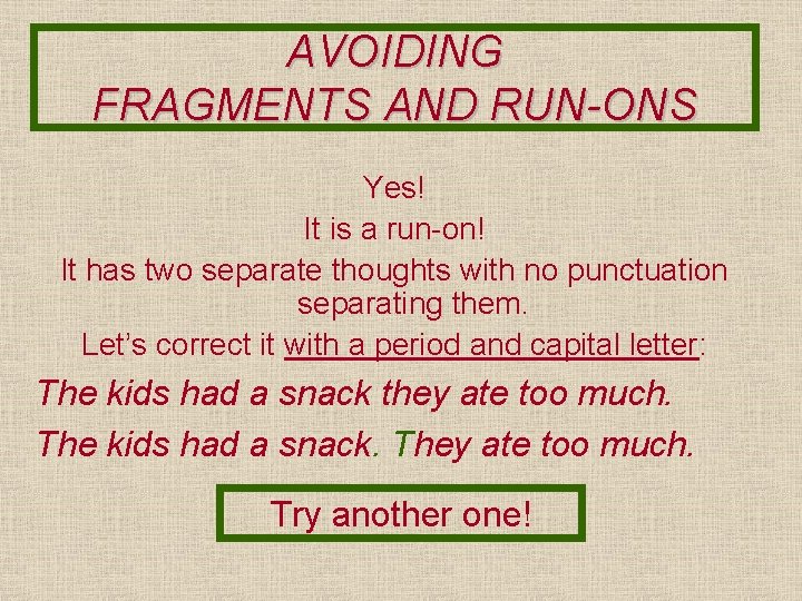 AVOIDING FRAGMENTS AND RUN-ONS Yes! It is a run-on! It has two separate thoughts