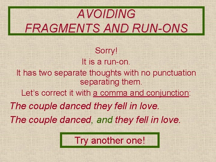 AVOIDING FRAGMENTS AND RUN-ONS Sorry! It is a run-on. It has two separate thoughts