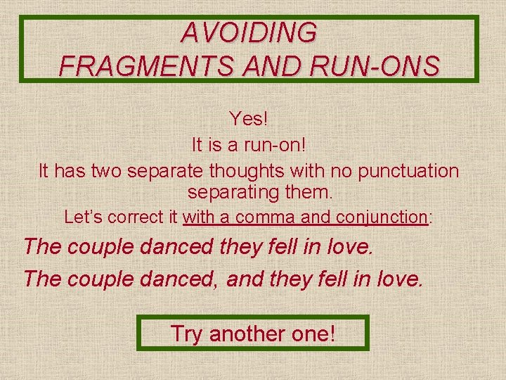 AVOIDING FRAGMENTS AND RUN-ONS Yes! It is a run-on! It has two separate thoughts