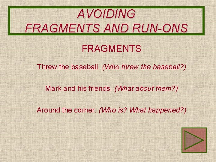 AVOIDING FRAGMENTS AND RUN-ONS FRAGMENTS Threw the baseball. (Who threw the baseball? ) Mark