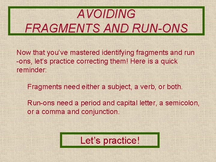 AVOIDING FRAGMENTS AND RUN-ONS Now that you’ve mastered identifying fragments and run -ons, let’s