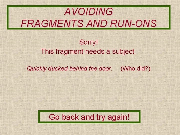 AVOIDING FRAGMENTS AND RUN-ONS Sorry! This fragment needs a subject. Quickly ducked behind the