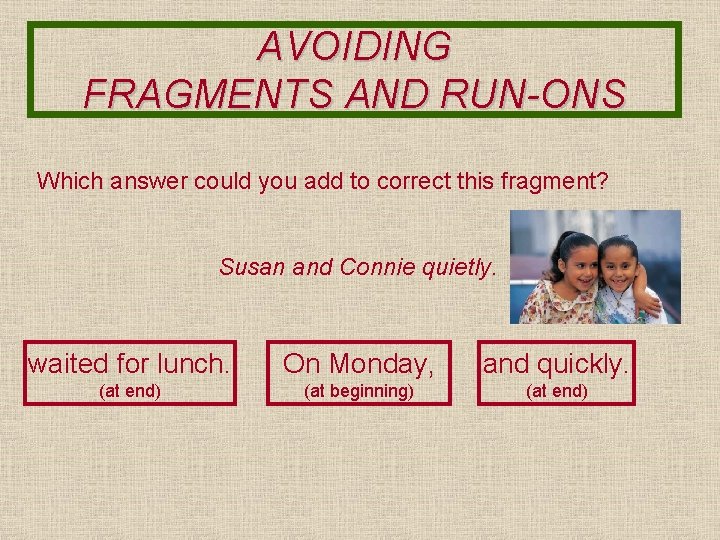 AVOIDING FRAGMENTS AND RUN-ONS Which answer could you add to correct this fragment? Susan