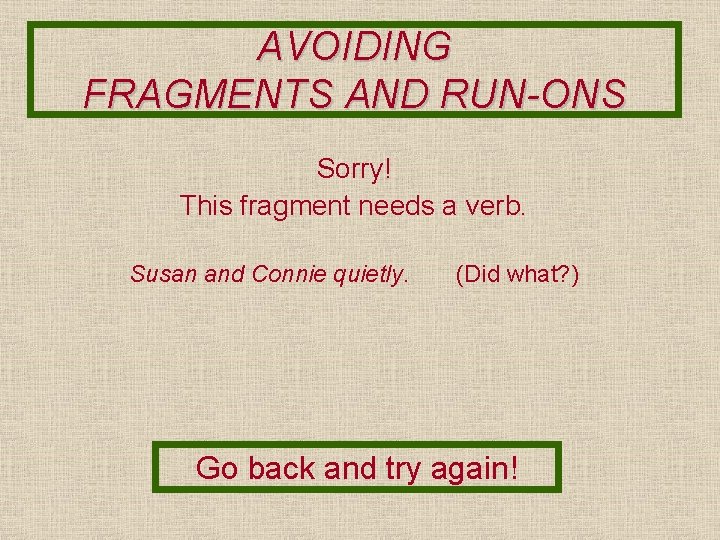 AVOIDING FRAGMENTS AND RUN-ONS Sorry! This fragment needs a verb. Susan and Connie quietly.