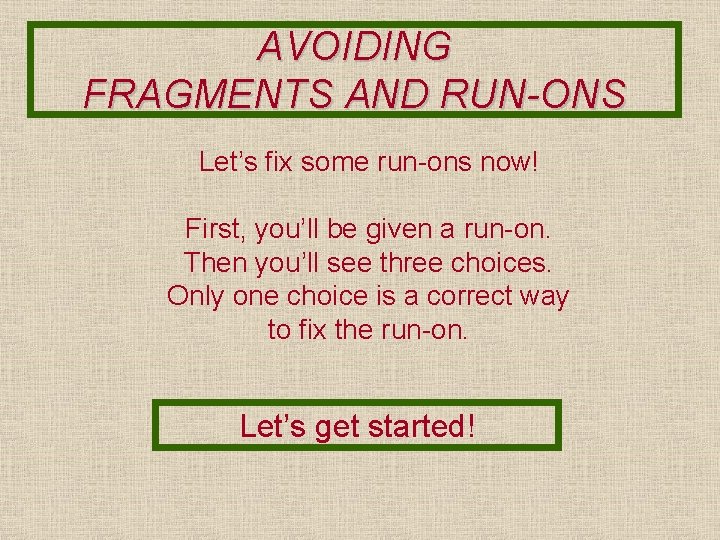 AVOIDING FRAGMENTS AND RUN-ONS Let’s fix some run-ons now! First, you’ll be given a