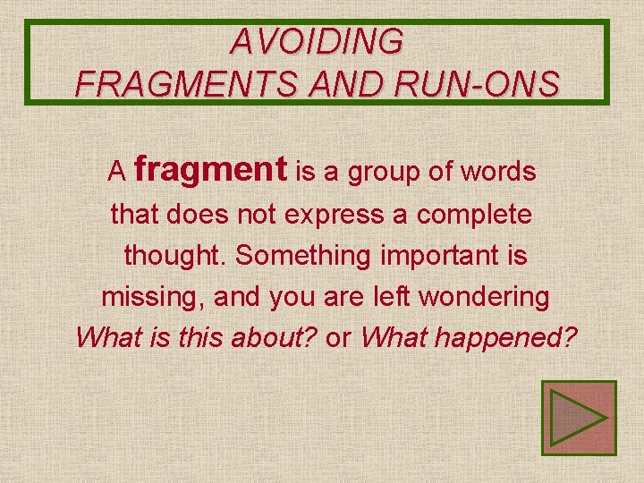 AVOIDING FRAGMENTS AND RUN-ONS A fragment is a group of words that does not