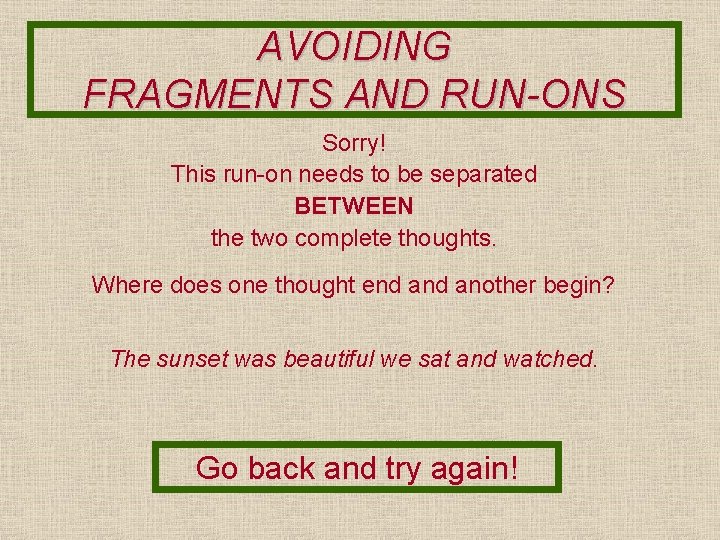 AVOIDING FRAGMENTS AND RUN-ONS Sorry! This run-on needs to be separated BETWEEN the two