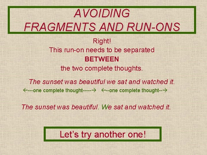 AVOIDING FRAGMENTS AND RUN-ONS Right! This run-on needs to be separated BETWEEN the two